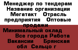 Менеджер по тендерам › Название организации ­ Мегатакт › Отрасль предприятия ­ Оптовые продажи › Минимальный оклад ­ 15 000 - Все города Работа » Вакансии   . Брянская обл.,Сельцо г.